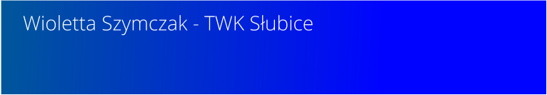 Wioletta Szymczak - TWK Słubice