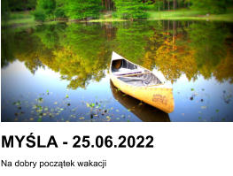 MYŚLA - 25.06.2022 Na dobry początek wakacji