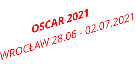 OSCAR 2021 	 WROCŁAW 28.06 - 02.07.2021