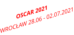 OSCAR 2021 	 WROCŁAW 28.06 - 02.07.2021