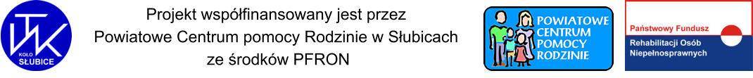 Projekt wspłfinansowany jest przez  Powiatowe Centrum pomocy Rodzinie w Słubicach  ze środkw PFRON