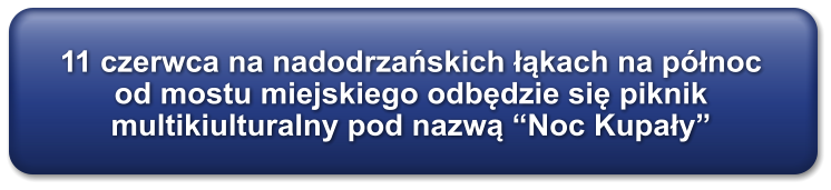 11 czerwca na nadodrzańskich łąkach na płnoc od mostu miejskiego odbędzie się piknik multikiulturalny pod nazwą Noc Kupały